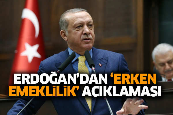 Erdoğan’dan ‘erken emeklilik’ açıklaması