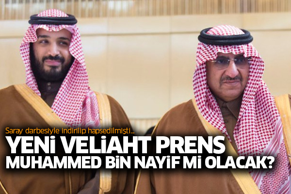Saray darbesiyle indirilip hapsedilmişti... Yeni veliaht prens Muhammed bin Nayif mi olacak?