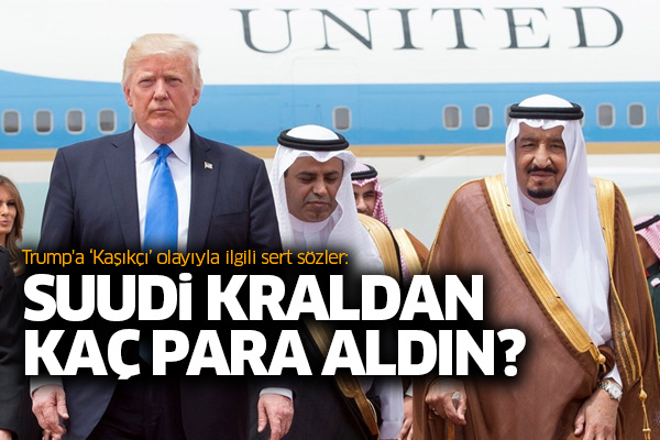 Trump'a sert sözler: Suudi Kraldan kaç para aldın?