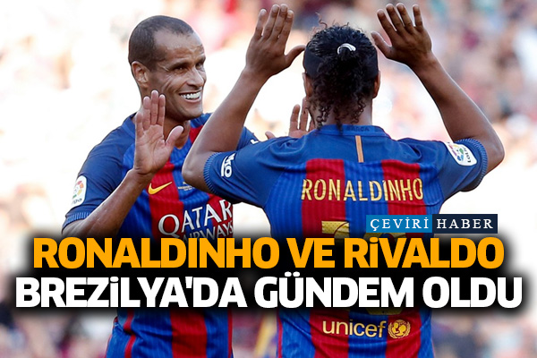 Ronaldınho ve Rivaldo Brezilya'da gündem oldu
