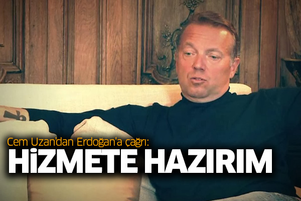 Cem Uzan'dan Erdoğan'a çağrı: Hizmete hazırım