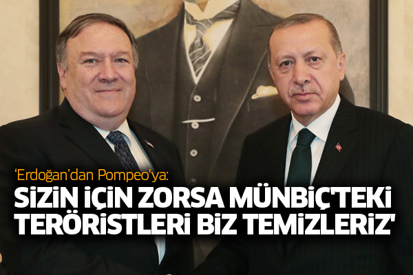 ‘Erdoğan’dan Pompeo'ya: Sizin için zorsa Münbiç'teki teröristleri biz temizleriz'
