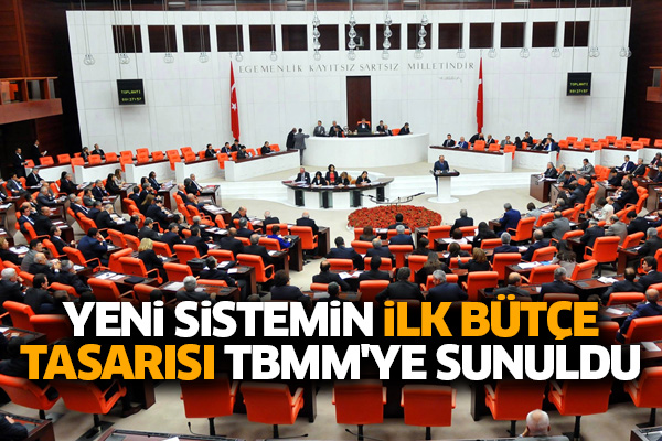 Yeni sistemin ilk bütçe tasarısı TBMM'ye sunuldu