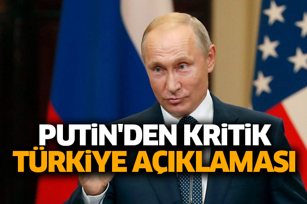 Putin'den Türkiye açıklaması