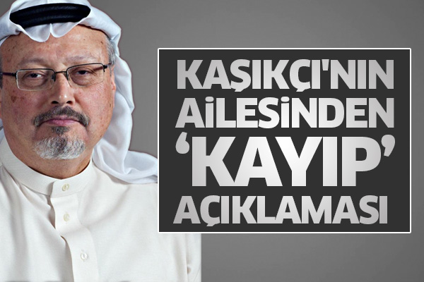 Kaşıkçı'nın ailesinden ‘kayıp’ açıklaması