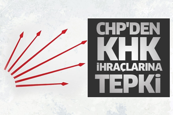 CHP'den KHK ihraçlarına tepki