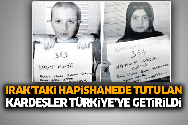 Irak’taki hapishanede tutulan minik kardeşler Türkiye’ye getirildi