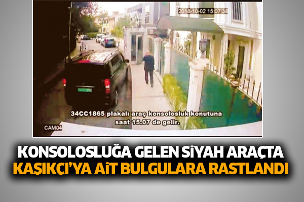 Konsolosluğa gelen siyah araçta Kaşıkçı’ya ait bulgular