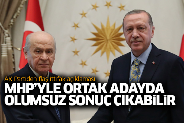 AK Partiden flaş ittifak açıklaması: MHP’yle ortak adayda olumsuz sonuç çıkabilir