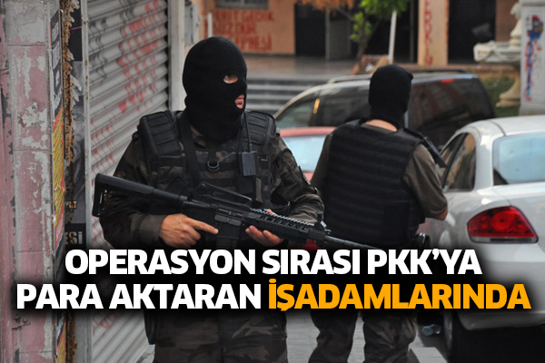 Operasyon sırası PKK’ya para aktaran işadamlarında