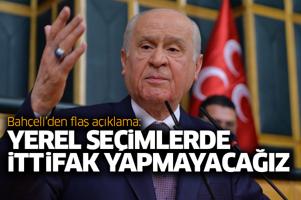 Bahçeli’den flaş açıklama: Yerel seçimlerde ittifak yapmayacağız
