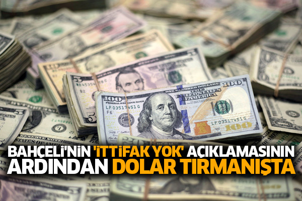 Bahçeli'nin 'ittifak yok' açıklamasının ardından dolar tırmanışta