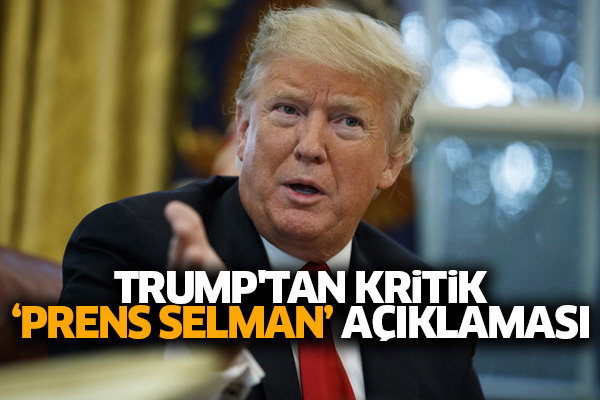 Trump'tan kritik ‘Prens Selman’ açıklaması