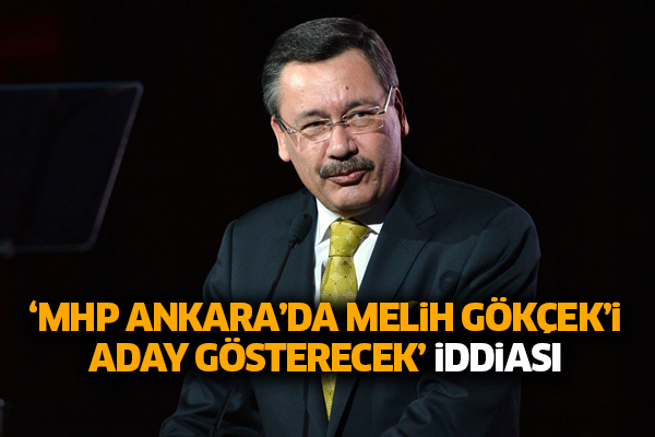 ‘MHP Ankara’da Melik Gökçek’i aday gösterecek’ iddiası