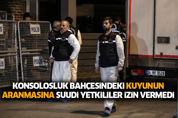 Konsolosluk bahçesindeki kuyunun aranmasına Suudi yetkililer izin vermedi