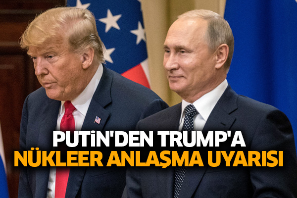 Putin'den Trump'a nükleer anlaşma uyarısı