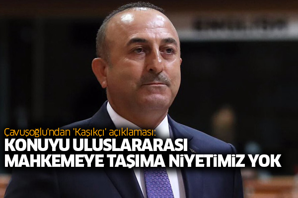 Çavuşoğlu'ndan 'Kaşıkçı' açıklaması: Konuyu uluslararası mahkemeye taşıma niyetimiz yok