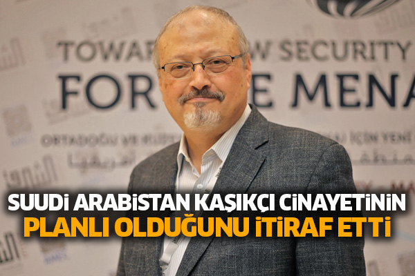 Suudi Arabistan Kaşıkçı cinayetinin planlı olduğunu itiraf etti