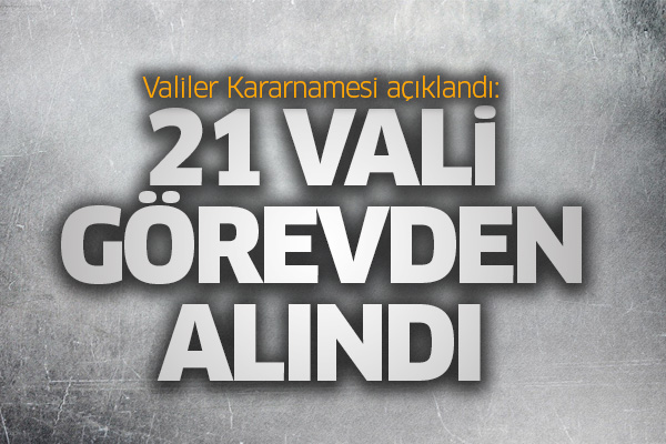 Valiler Kararnamesi açıklandı: 21 vali görevden alındı