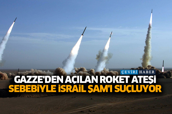 Gazze'den açılan roket ateşi sebebiyle İsrail Şam'ı suçluyor