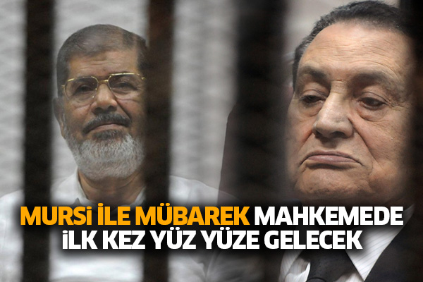 Mursi ve Mübarek mahkemede ilk kez yüz yüze gelecek