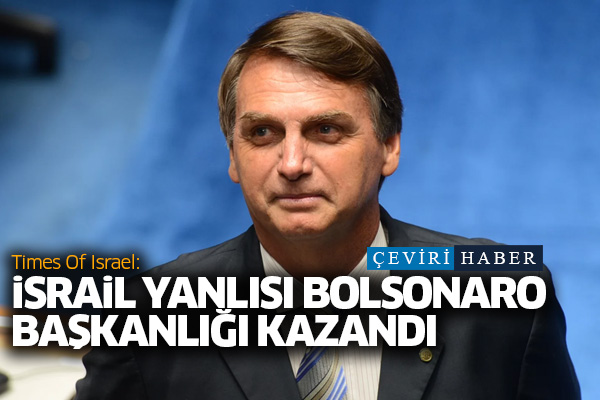 Tımes Of Israel: İsrail yanlısı Bolsonaro Başkanlığı kazandı