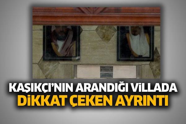 Kaşıkçı’nın arandığı villada dikkat çeken ayrıntı