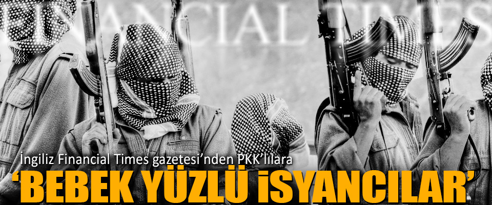İngiliz gazetesinden PKK'ya: Bebek yüzlü isyancılar