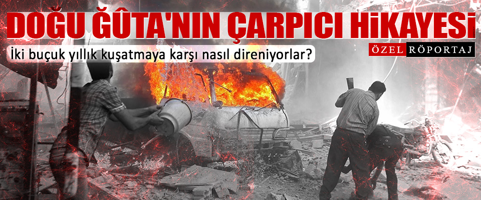 Doğu Ğûta'da kuşatmaya karşı nasıl direniyorlar?