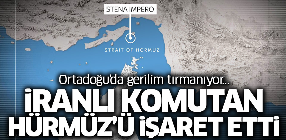 Ortadoğu�da gerilim tırmanıyor&hellip; İranlı general Hürmüz�ü işaret etti!