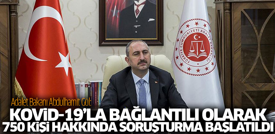 Adalet Bakanı Gül Kovid19�la bağlantılı olarak 750 kişi hakkında