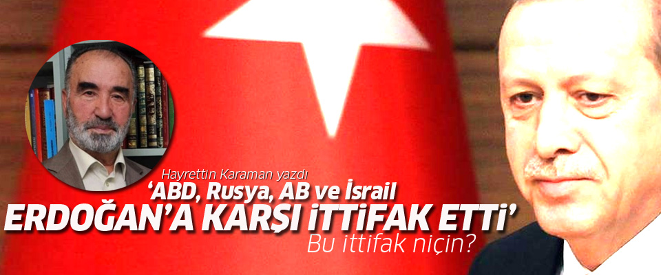 Hayrettin Karaman ABD, Rusya, AB ve İsrail Erdoğan�a karşı ittifak etti