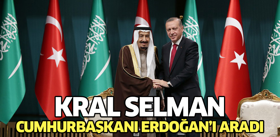Suudi Arabistan Kralı Selman, Erdoğan'ı aradı